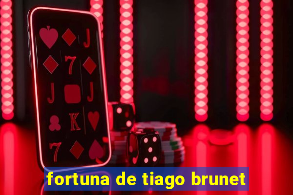 fortuna de tiago brunet